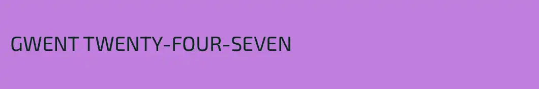 GWENT TWENTY-FOUR-SEVEN